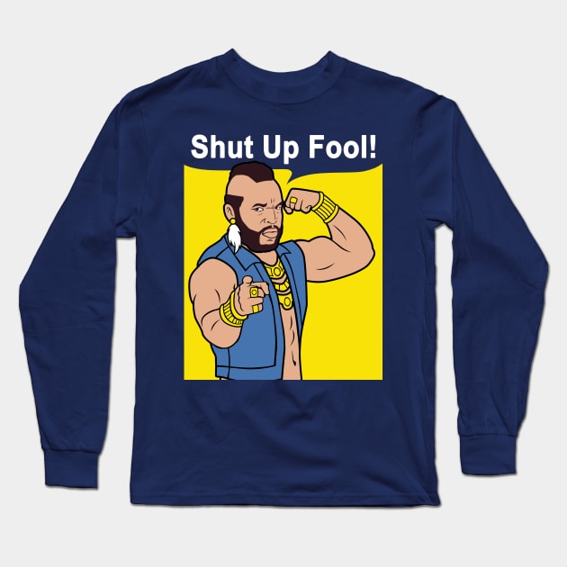 Mr T Shut Up Fool Long Sleeve T-Shirt by mashuptees